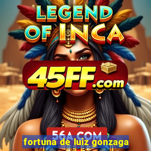 fortuna de luiz gonzaga